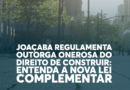 Joaçaba regulamenta outorga onerosa do direito de construir: entenda a nova lei complementar